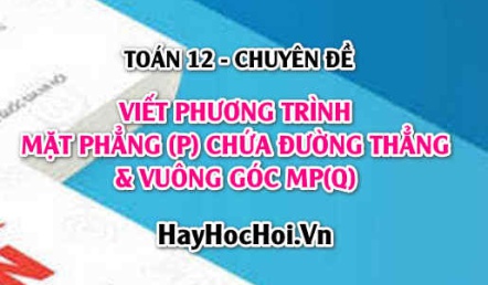 Cách viết phương trình mặt phẳng P chứa đường thẳng d và vuông góc với mặt phẳng Q trong Oxyz - Toán 12 chuyên đề